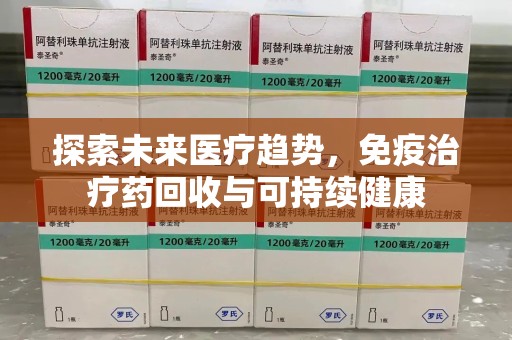 金华探索未来医疗趋势，免疫治疗药回收与可持续健康