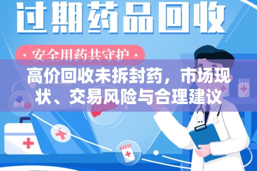 金华高价回收未拆封药，市场现状、交易风险与合理建议