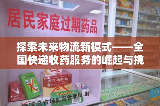 金华探索未来物流新模式——全国快递收药服务的崛起与挑战