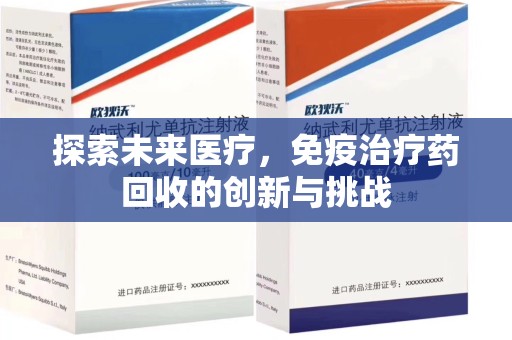 金华探索未来医疗，免疫治疗药回收的创新与挑战