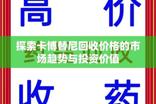 金华探索卡博替尼回收价格的市场趋势与投资价值