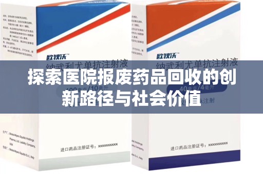 金华探索医院报废药品回收的创新路径与社会价值