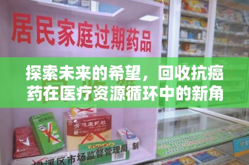 金华探索未来的希望，回收抗癌药在医疗资源循环中的新角色