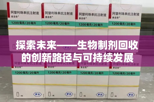 金华探索未来——生物制剂回收的创新路径与可持续发展