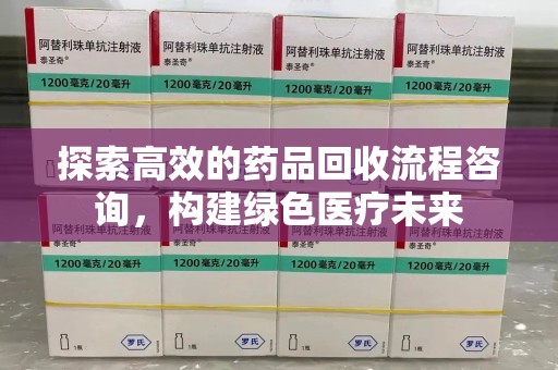 金华探索高效的药品回收流程咨询，构建绿色医疗未来