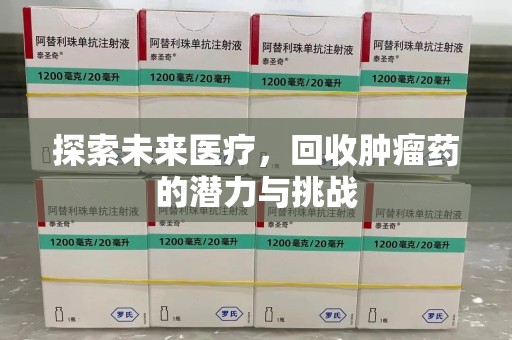 金华探索未来医疗，回收肿瘤药的潜力与挑战