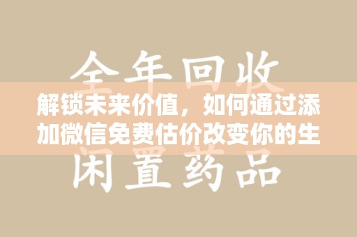 金华解锁未来价值，如何通过添加微信免费估价改变你的生活