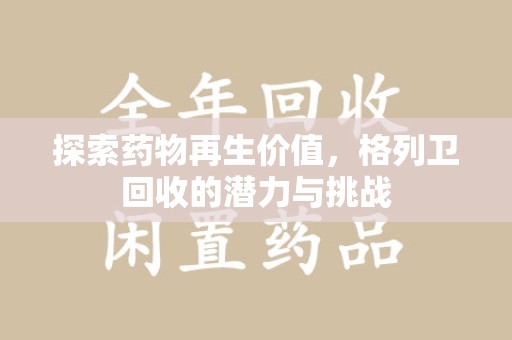 金华探索药物再生价值，格列卫回收的潜力与挑战