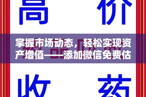金华掌握市场动态，轻松实现资产增值——添加微信免费估价服务助您一臂之力