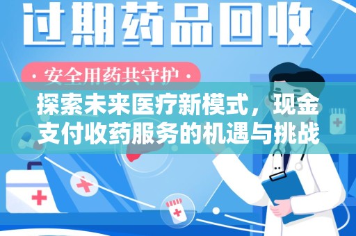 金华探索未来医疗新模式，现金支付收药服务的机遇与挑战