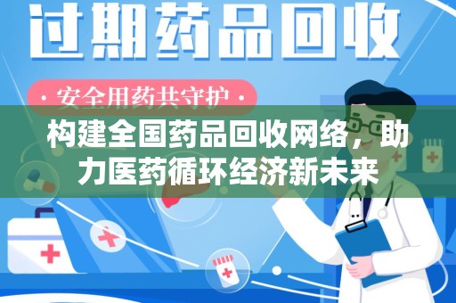 金华构建全国药品回收网络，助力医药循环经济新未来