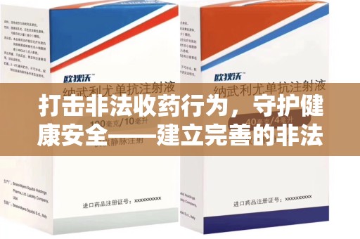 金华打击非法收药行为，守护健康安全——建立完善的非法收药举报渠道