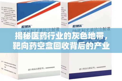 金华揭秘医药行业的灰色地带，靶向药空盒回收背后的产业链