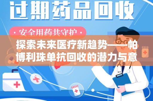 金华探索未来医疗新趋势——帕博利珠单抗回收的潜力与意义