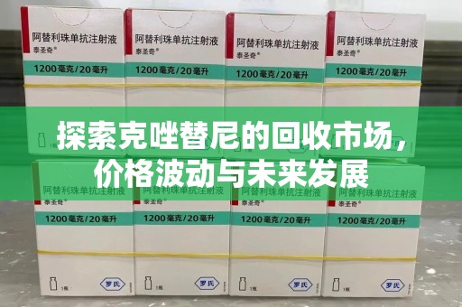 金华探索克唑替尼的回收市场，价格波动与未来发展