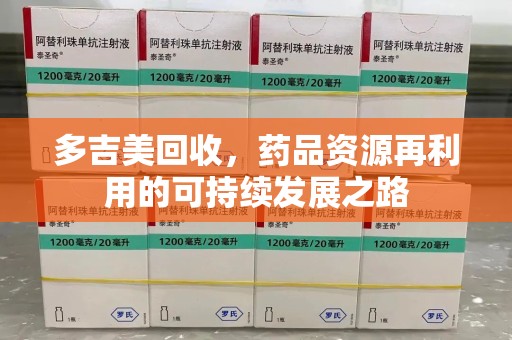金华多吉美回收，药品资源再利用的可持续发展之路