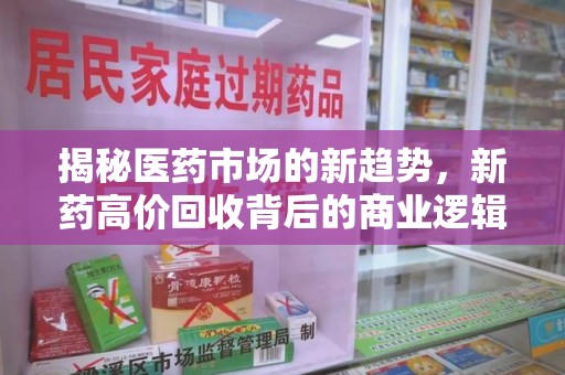 金华揭秘医药市场的新趋势，新药高价回收背后的商业逻辑与社会影响