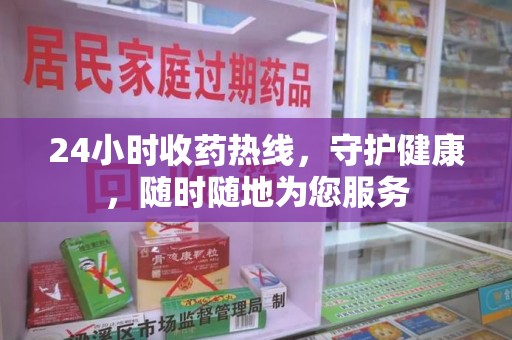 金华24小时收药热线，守护健康，随时随地为您服务