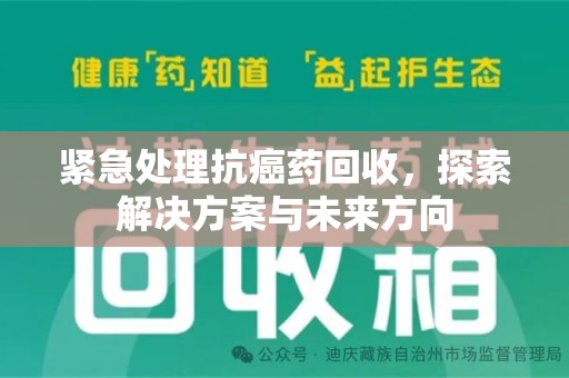金华紧急处理抗癌药回收，探索解决方案与未来方向