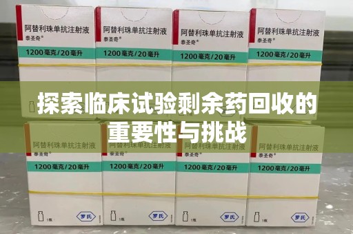 金华探索临床试验剩余药回收的重要性与挑战