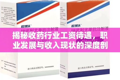 金华揭秘收药行业工资待遇，职业发展与收入现状的深度剖析