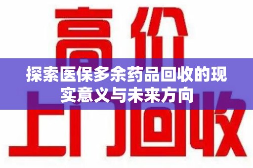 金华探索医保多余药品回收的现实意义与未来方向