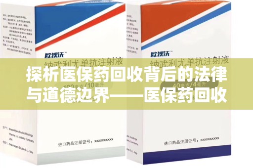 金华探析医保药回收背后的法律与道德边界——医保药回收违法吗的深度思考