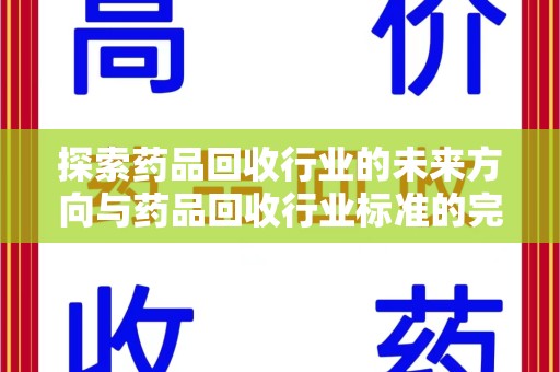 金华探索药品回收行业的未来方向与药品回收行业标准的完善
