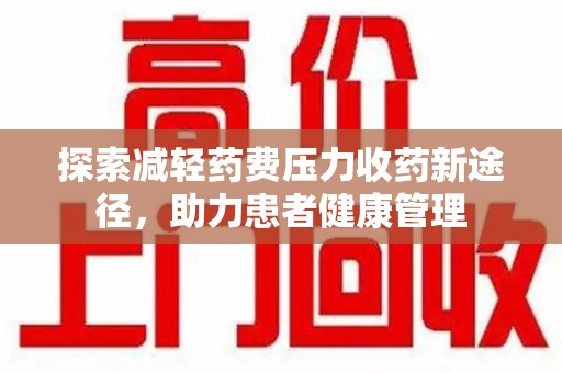 金华探索减轻药费压力收药新途径，助力患者健康管理