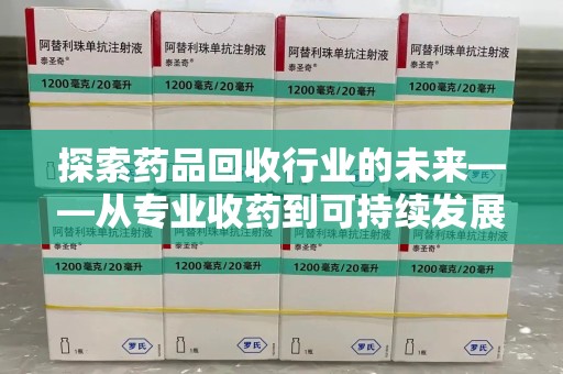 金华探索药品回收行业的未来——从专业收药到可持续发展
