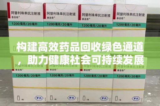 金华构建高效药品回收绿色通道，助力健康社会可持续发展