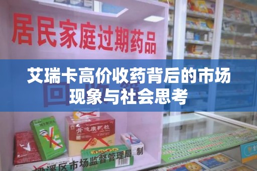 金华艾瑞卡高价收药背后的市场现象与社会思考