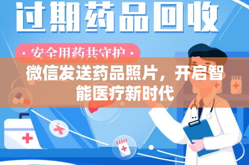 金华微信发送药品照片，开启智能医疗新时代