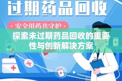 金华探索未过期药品回收的重要性与创新解决方案