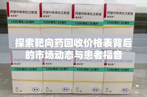 金华探索靶向药回收价格表背后的市场动态与患者福音