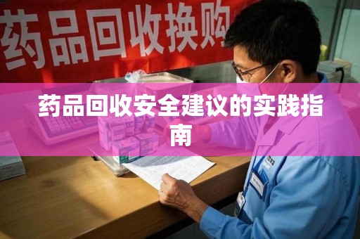 金华药品回收安全建议的实践指南