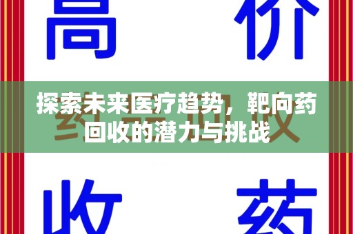 金华探索未来医疗趋势，靶向药回收的潜力与挑战