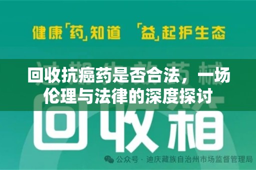 金华回收抗癌药是否合法，一场伦理与法律的深度探讨