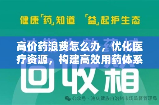 金华高价药浪费怎么办，优化医疗资源，构建高效用药体系