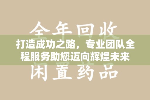 金华打造成功之路，专业团队全程服务助您迈向辉煌未来