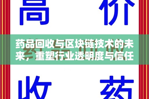 金华药品回收与区块链技术的未来，重塑行业透明度与信任