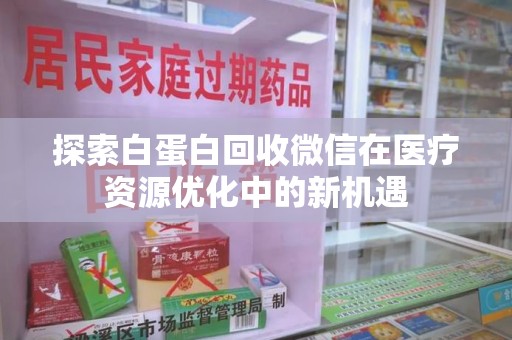 金华探索白蛋白回收微信在医疗资源优化中的新机遇