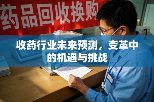 金华收药行业未来预测，变革中的机遇与挑战
