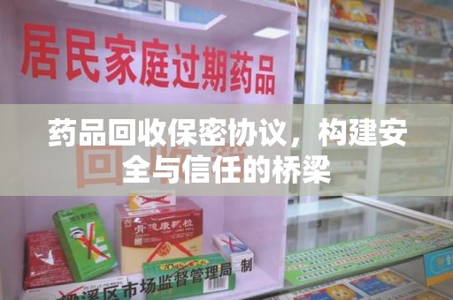 金华药品回收保密协议，构建安全与信任的桥梁