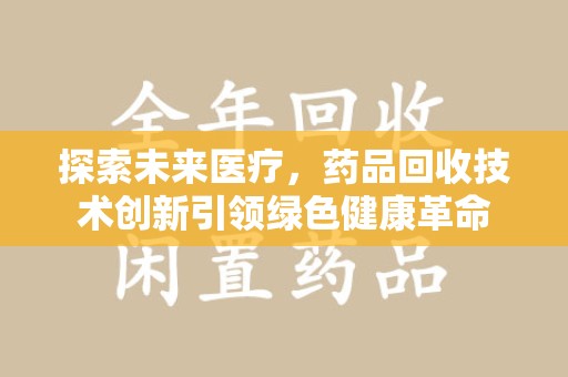 金华探索未来医疗，药品回收技术创新引领绿色健康革命