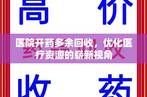 金华医院开药多余回收，优化医疗资源的崭新视角