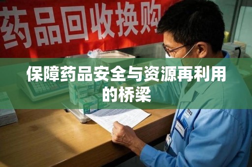 金华保障药品安全与资源再利用的桥梁