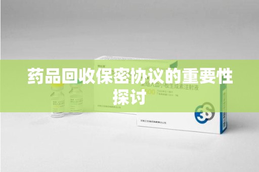 金华药品回收保密协议的重要性探讨