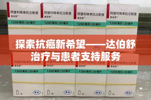 金华探索抗癌新希望——达伯舒治疗与患者支持服务