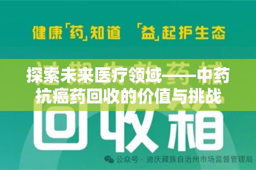 金华探索未来医疗领域——中药抗癌药回收的价值与挑战